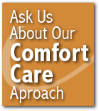 Ask Us About Our Comfort Care Approach